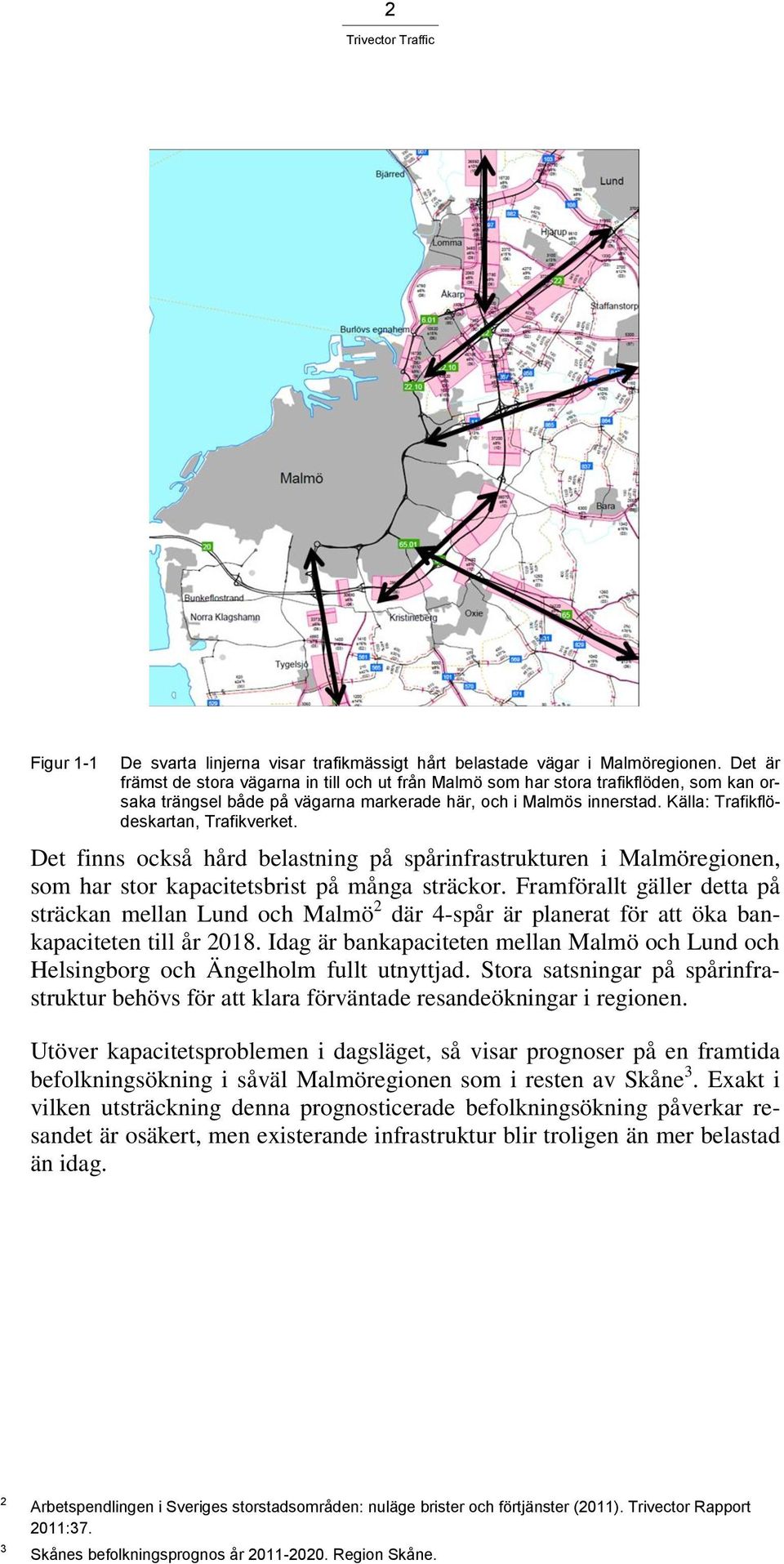 Källa: Trafikflödeskartan, Trafikverket. Det finns också hård belastning på spårinfrastrukturen i Malmöregionen, som har stor kapacitetsbrist på många sträckor.