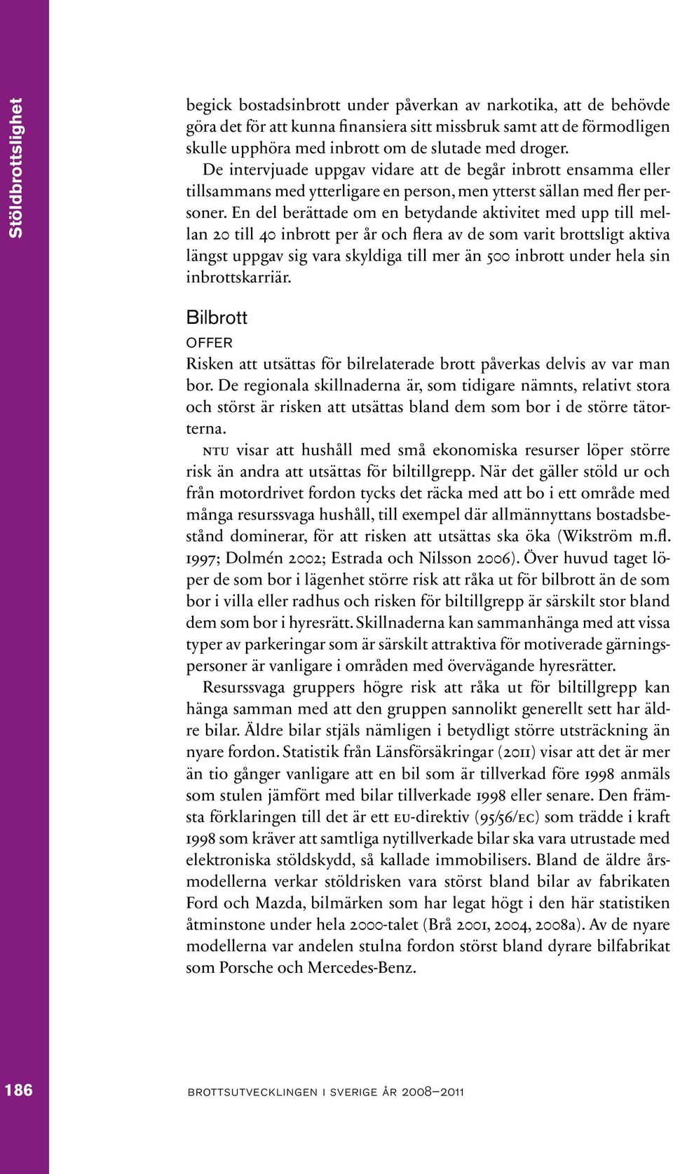 En del berättade om en betydande aktivitet med upp till mellan 20 till 40 inbrott per år och flera av de som varit brottsligt aktiva längst uppgav sig vara skyldiga till mer än 500 inbrott under hela