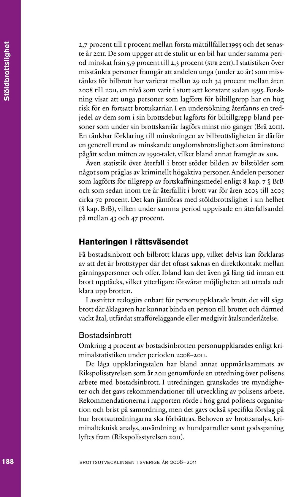 I statistiken över misstänkta personer framgår att andelen unga (under 20 år) som misstänkts för bilbrott har varierat mellan 29 och 34 procent mellan åren 2008 till 2011, en nivå som varit i stort