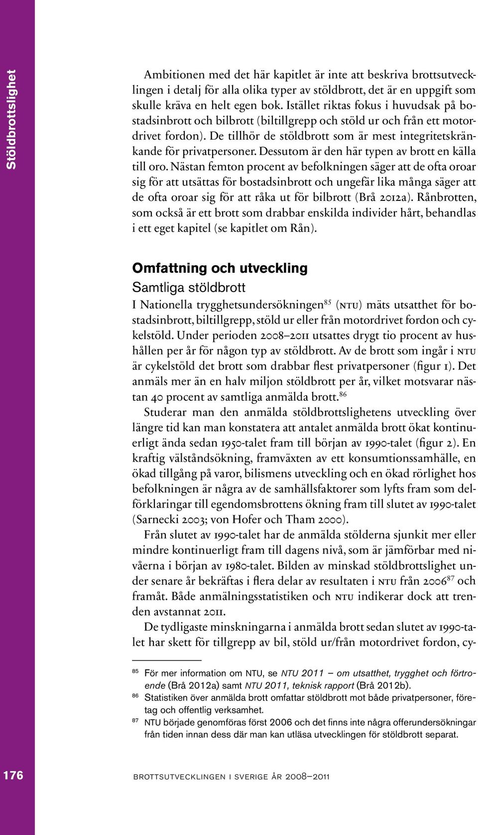 De tillhör de stöldbrott som är mest integritetskränkande för privatpersoner. Dessutom är den här typen av brott en källa till oro.