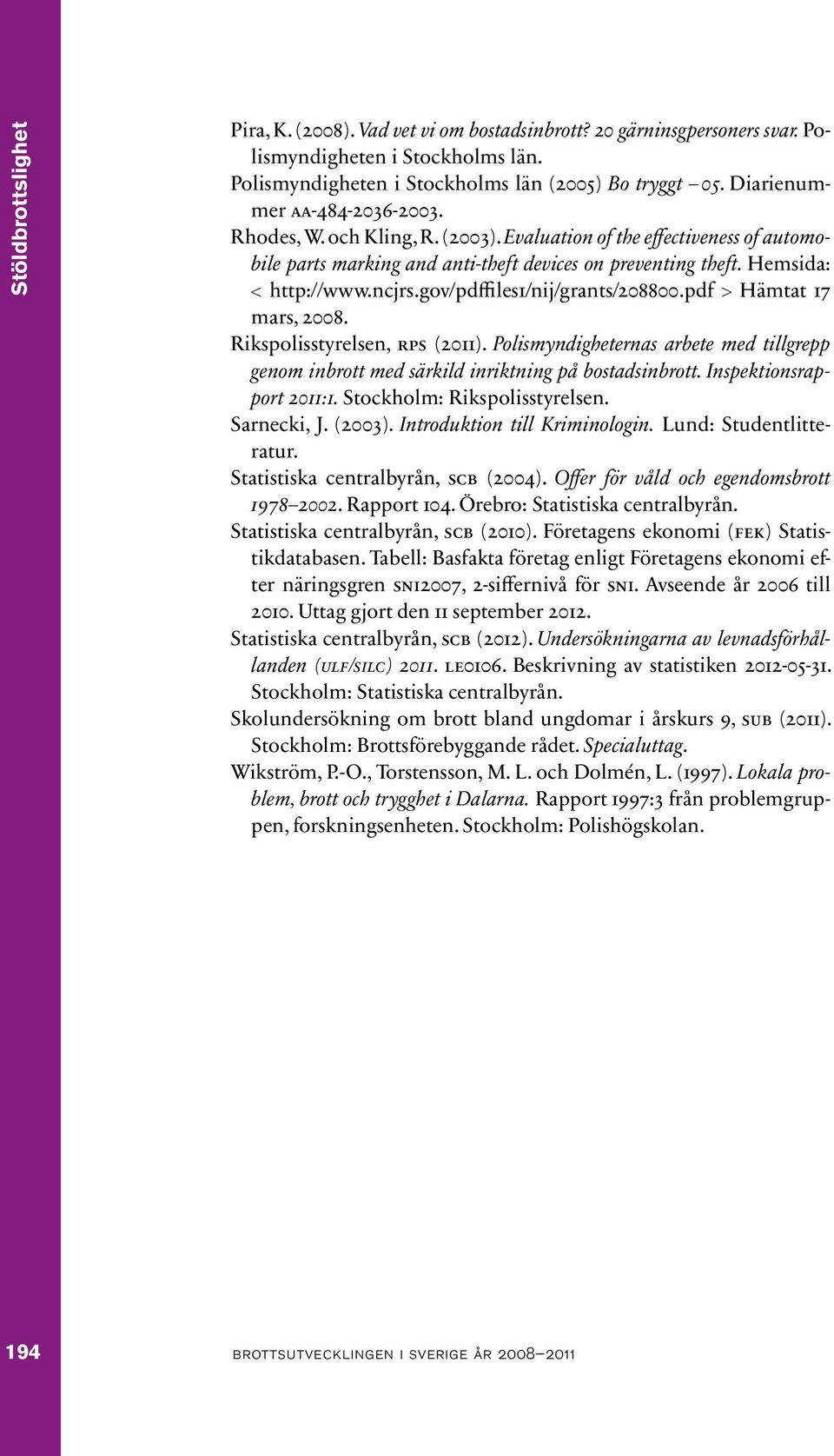 gov/pdffiles1/nij/grants/208800.pdf > Hämtat 17 mars, 2008. Rikspolisstyrelsen, rps (2011). Polismyndigheternas arbete med tillgrepp genom inbrott med särkild inriktning på bostadsinbrott.