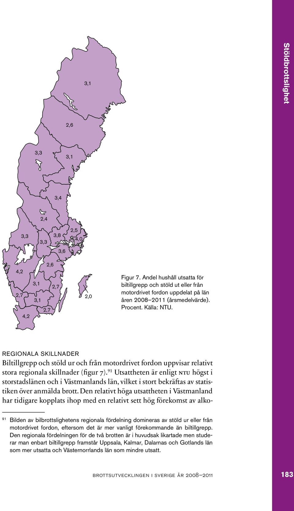 REGIONALA SKILLNADER Biltillgrepp och stöld ur och från motordrivet fordon uppvisar relativt stora regionala skillnader (figur 7).