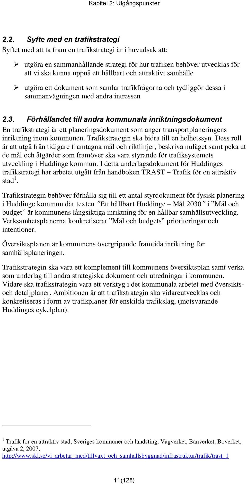 2. Syfte med en trafikstrategi Syftet med att ta fram en trafikstrategi är i huvudsak att: utgöra en sammanhållande strategi för hur trafiken behöver utvecklas för att vi ska kunna uppnå ett hållbart