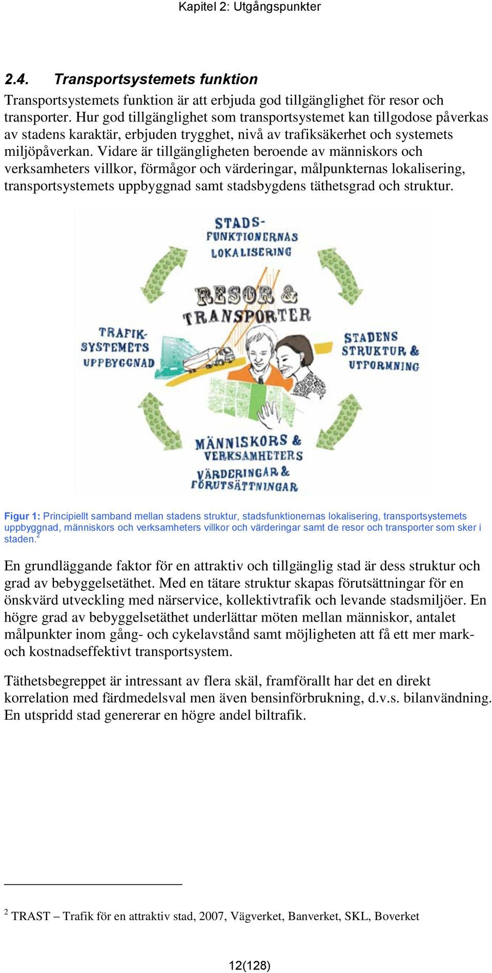 Vidare är tillgängligheten beroende av människors och verksamheters villkor, förmågor och värderingar, målpunkternas lokalisering, transportsystemets uppbyggnad samt stadsbygdens täthetsgrad och