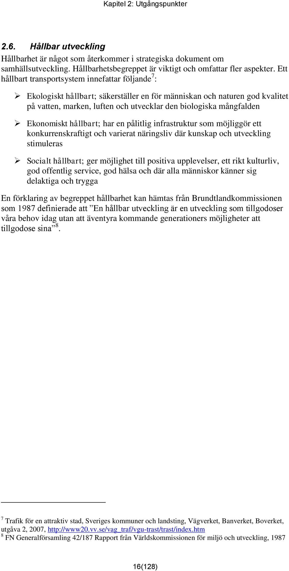 Ekonomiskt hållbart; har en pålitlig infrastruktur som möjliggör ett konkurrenskraftigt och varierat näringsliv där kunskap och utveckling stimuleras Socialt hållbart; ger möjlighet till positiva