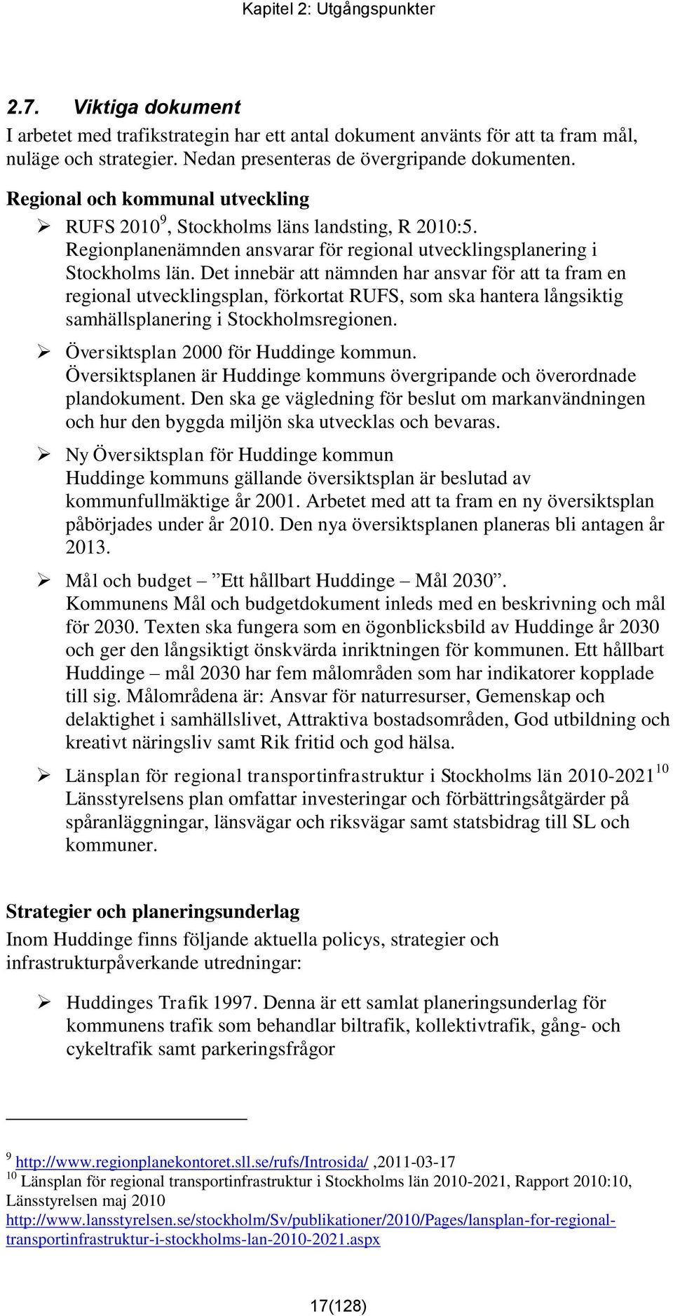 Det innebär att nämnden har ansvar för att ta fram en regional utvecklingsplan, förkortat RUFS, som ska hantera långsiktig samhällsplanering i Stockholmsregionen.