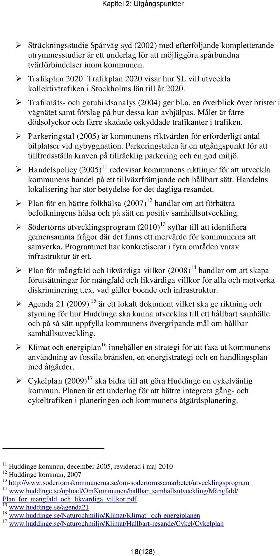 Målet är färre dödsolyckor och färre skadade oskyddade trafikanter i trafiken. Parkeringstal (2005) är kommunens riktvärden för erforderligt antal bilplatser vid nybyggnation.