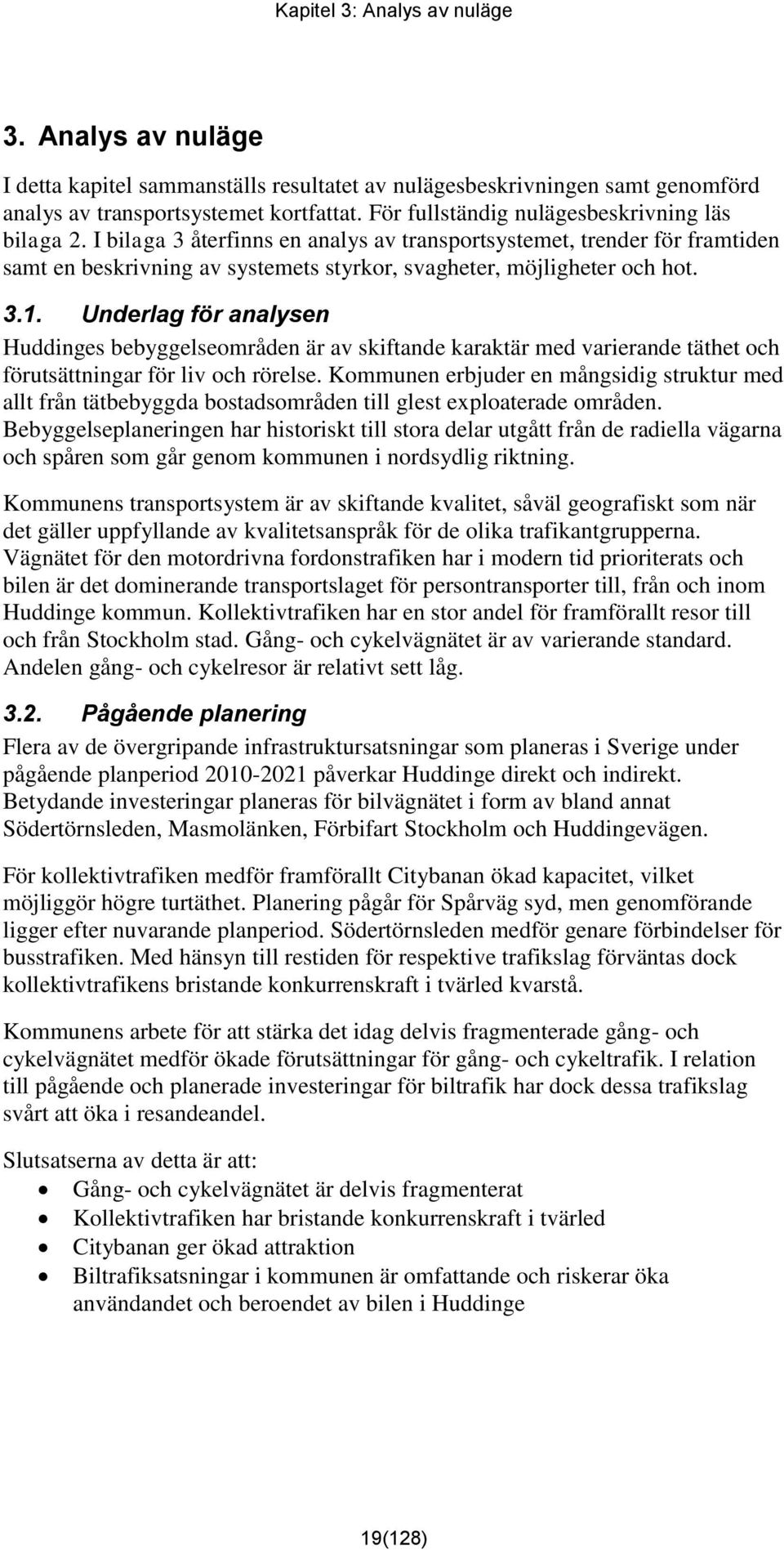 Underlag för analysen Huddinges bebyggelseområden är av skiftande karaktär med varierande täthet och förutsättningar för liv och rörelse.