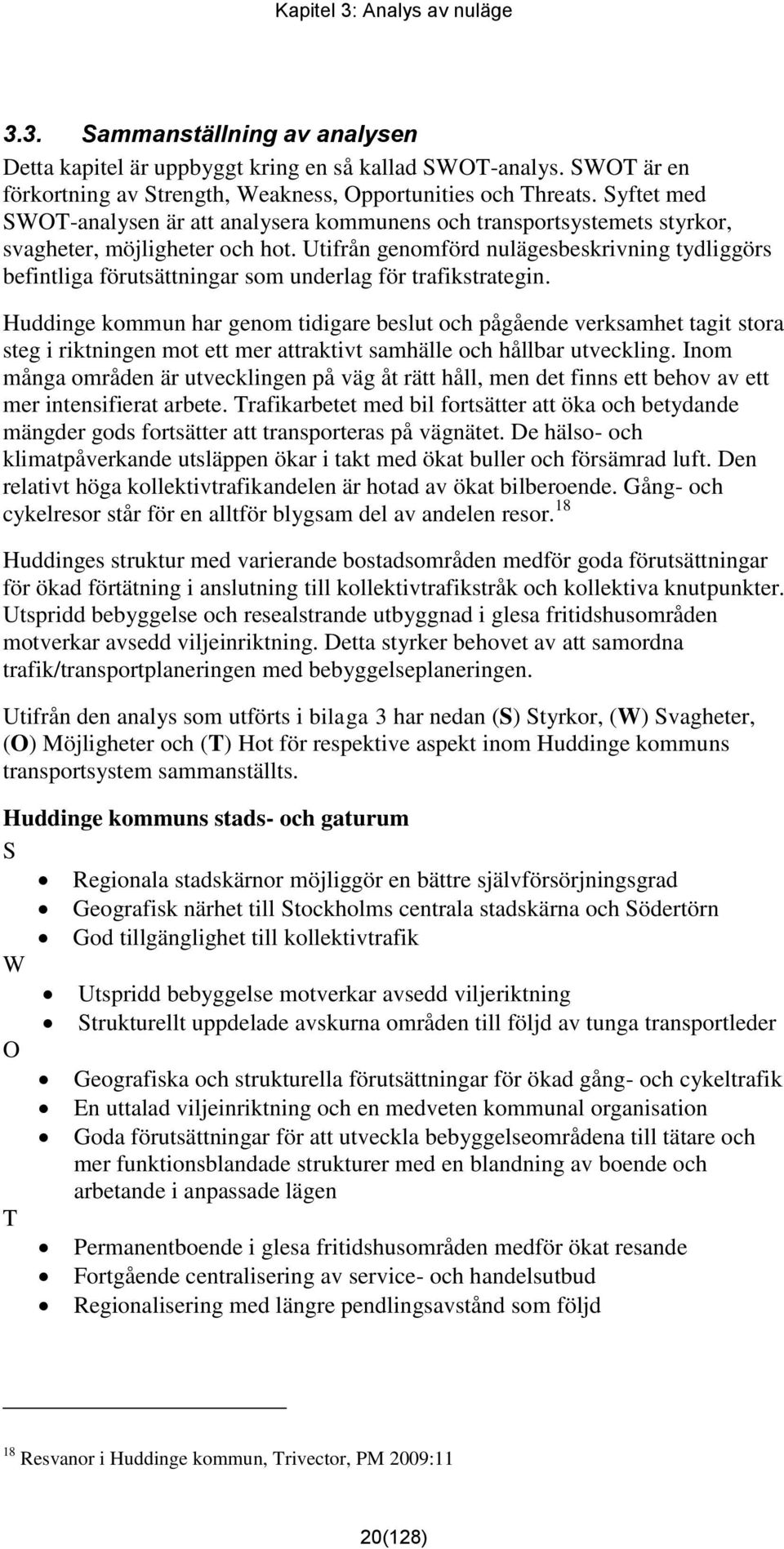 Utifrån genomförd nulägesbeskrivning tydliggörs befintliga förutsättningar som underlag för trafikstrategin.