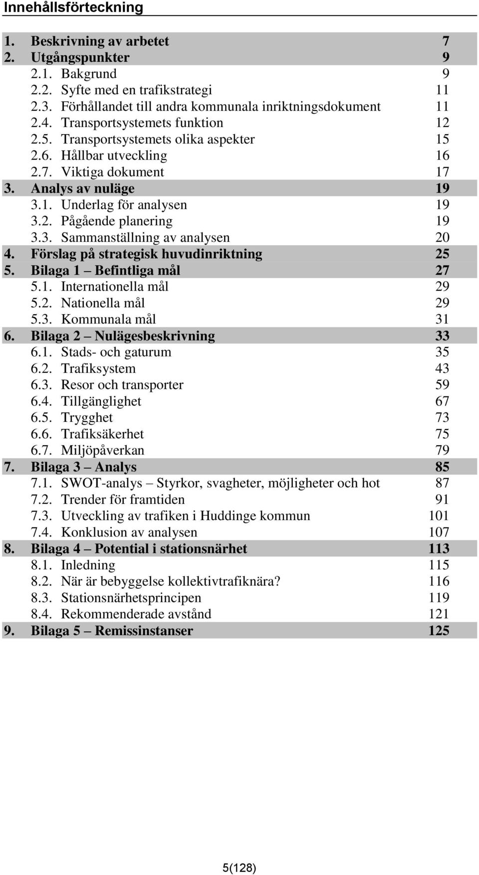 3. Sammanställning av analysen 20 4. Förslag på strategisk huvudinriktning 25 5. Bilaga 1 Befintliga mål 27 5.1. Internationella mål 29 5.2. Nationella mål 29 5.3. Kommunala mål 31 6.