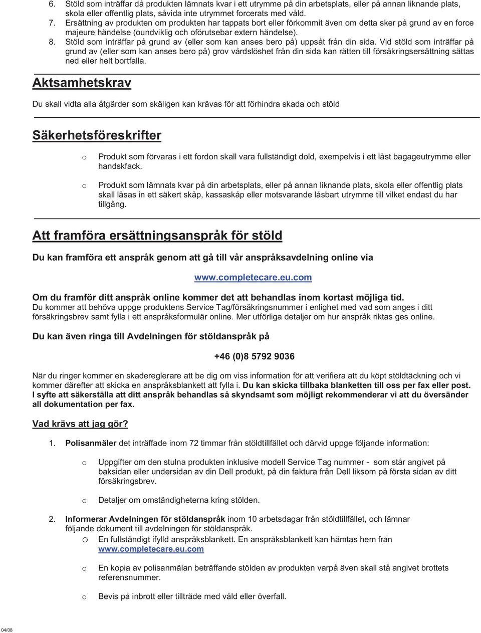 Stöld sm inträffar på grund av (eller sm kan anses ber på) uppsåt från din sida.