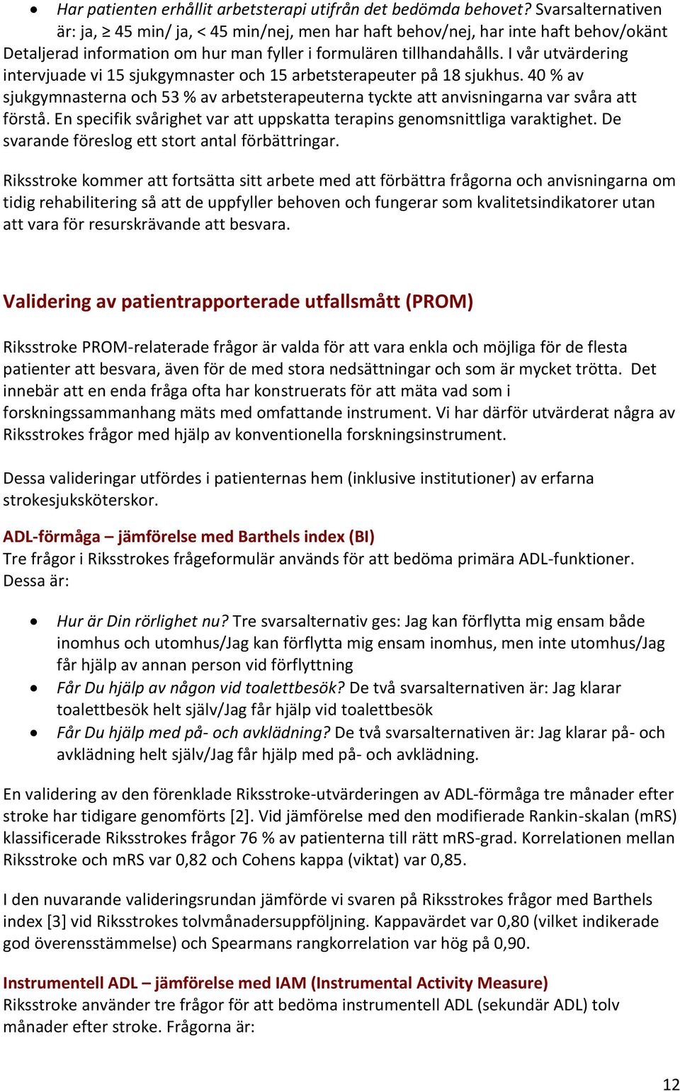 I vår utvärdering intervjuade vi 15 sjukgymnaster och 15 arbetsterapeuter på 18 sjukhus. 40 % av sjukgymnasterna och 53 % av arbetsterapeuterna tyckte att anvisningarna var svåra att förstå.