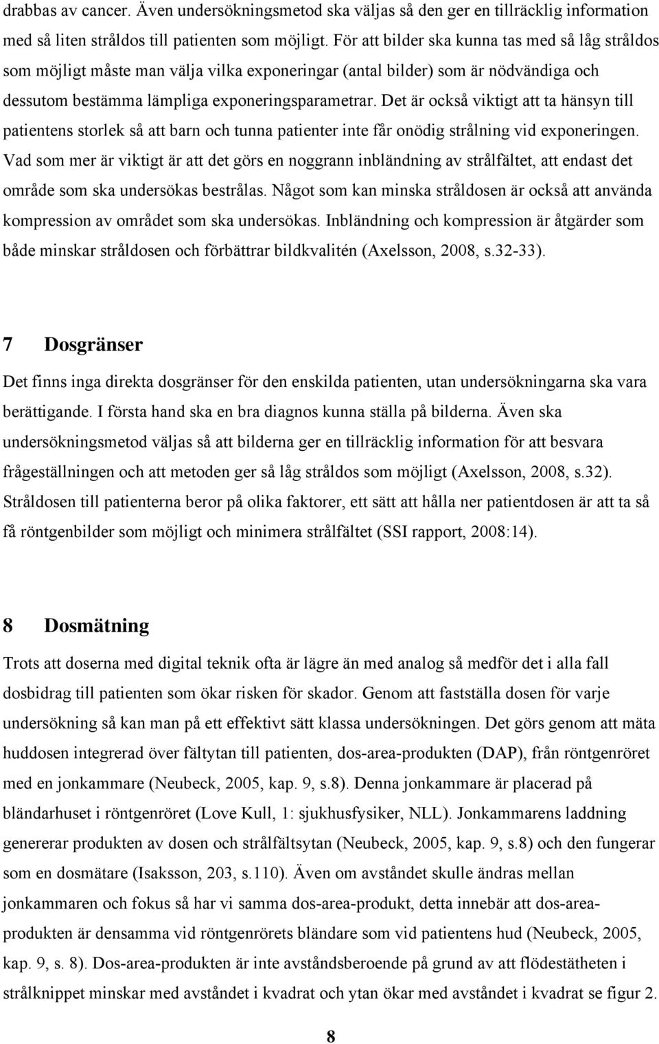 Det är också viktigt att ta hänsyn till patientens storlek så att barn och tunna patienter inte får onödig strålning vid exponeringen.