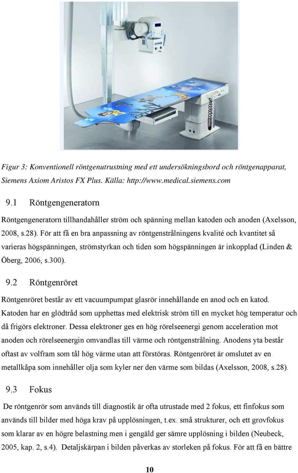 För att få en bra anpassning av röntgenstrålningens kvalité och kvantitet så varieras högspänningen, strömstyrkan och tiden som högspänningen är inkopplad (Linden & Öberg, 2006, s.300). 9.