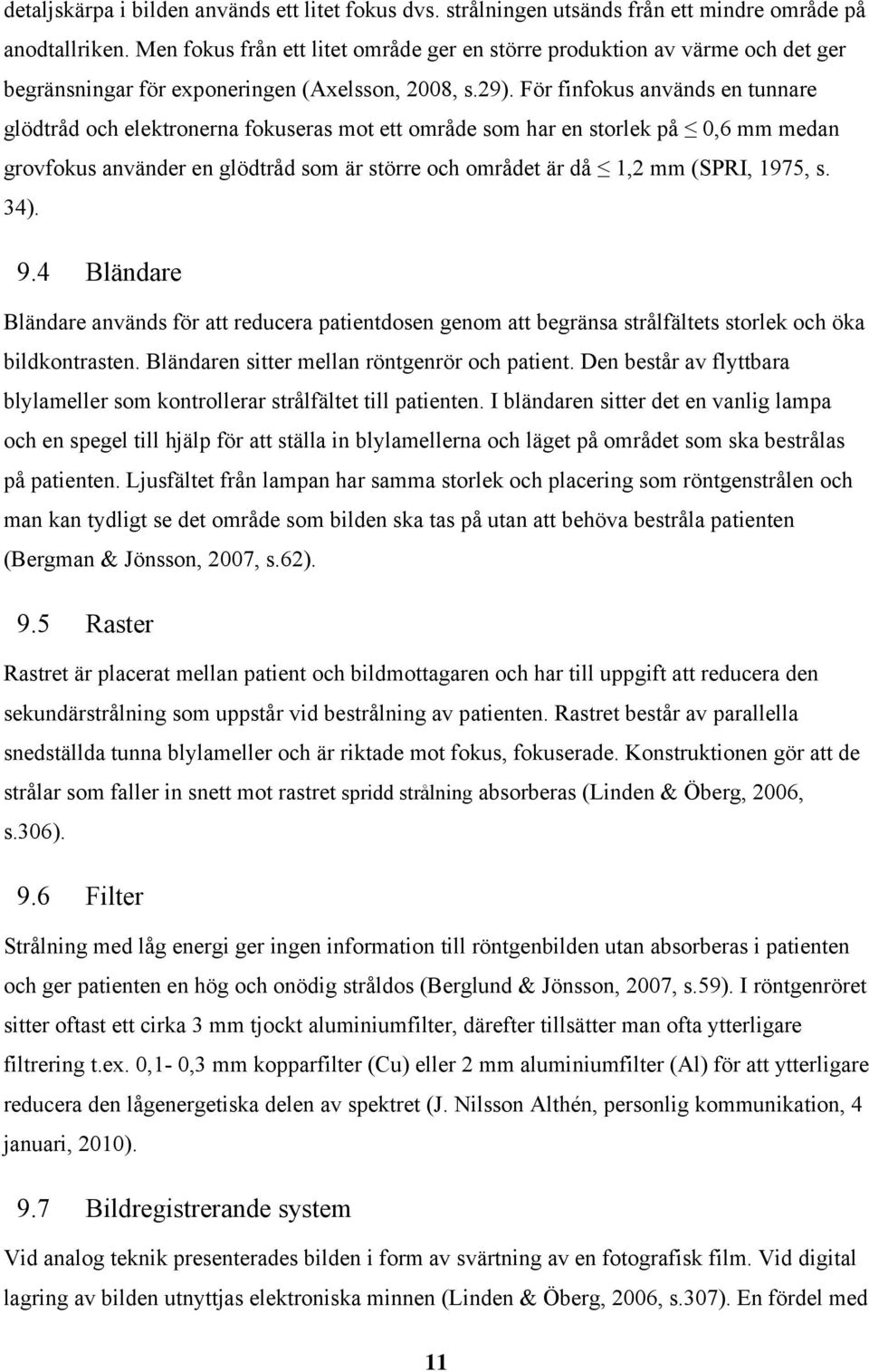 För finfokus används en tunnare glödtråd och elektronerna fokuseras mot ett område som har en storlek på 0,6 mm medan grovfokus använder en glödtråd som är större och området är då 1,2 mm (SPRI,