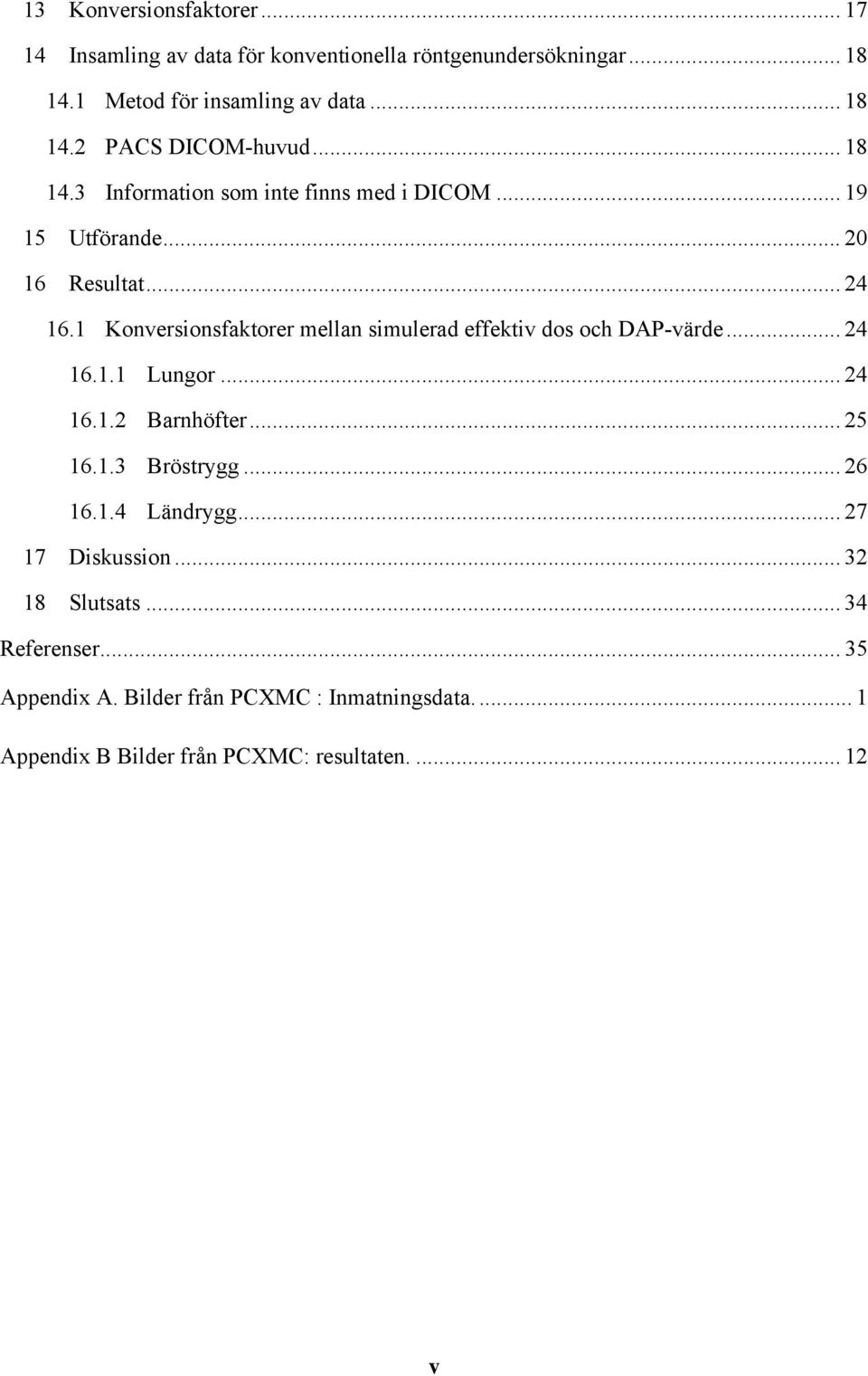 1 Konversionsfaktorer mellan simulerad effektiv dos och DAP-värde... 24 16.1.1 Lungor... 24 16.1.2 Barnhöfter... 25 16.1.3 Bröstrygg... 26 16.