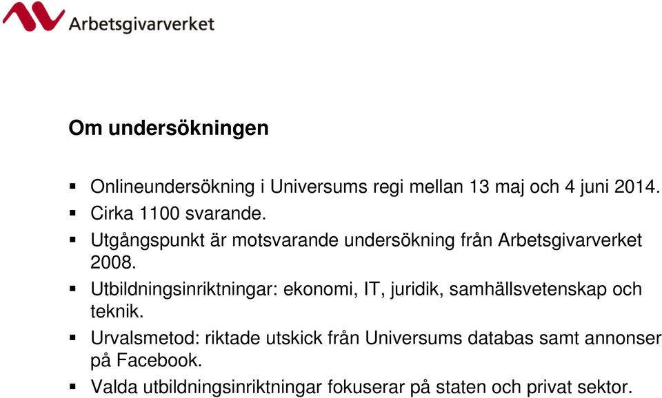 Utbildningsinriktningar: ekonomi, IT, juridik, samhällsvetenskap och teknik.