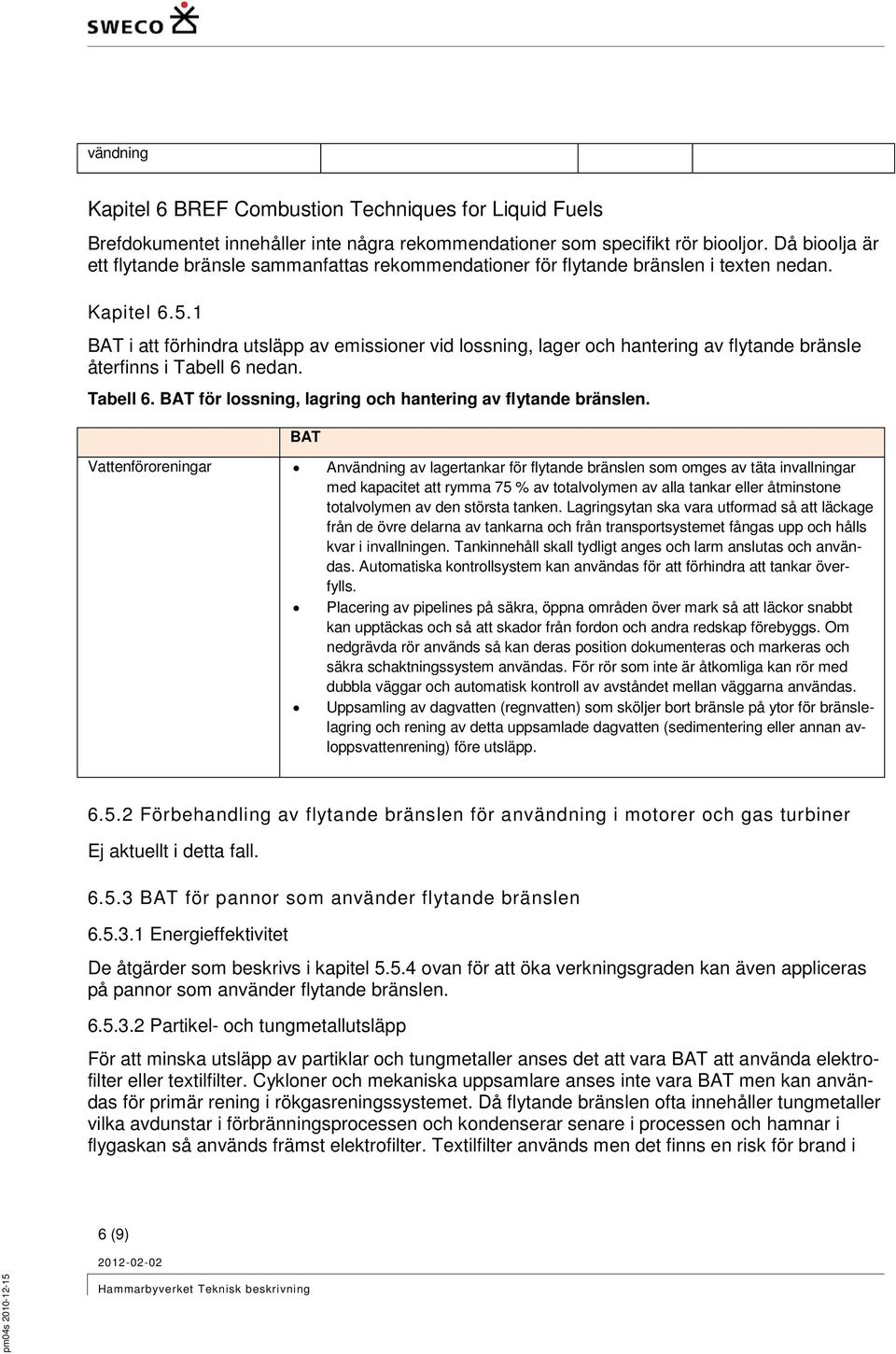 1 i att förhindra utsläpp av emissioner vid lossning, lager och hantering av flytande bränsle återfinns i Tabell 6 nedan. Tabell 6. för lossning, lagring och hantering av flytande bränslen.