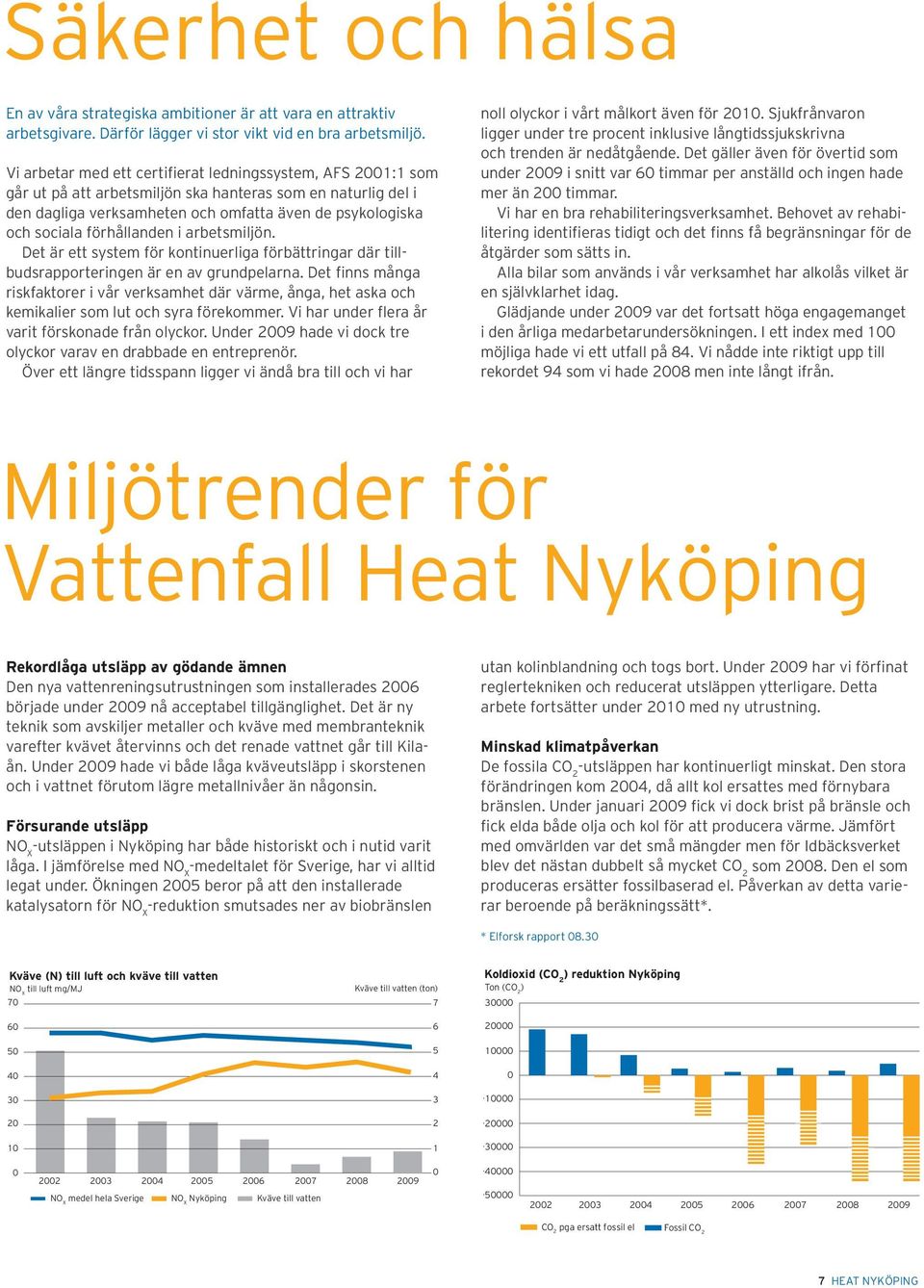 förhållanden i arbetsmiljön. Det är ett system för kontinuerliga förbättringar där tillbudsrapporteringen är en av grundpelarna.