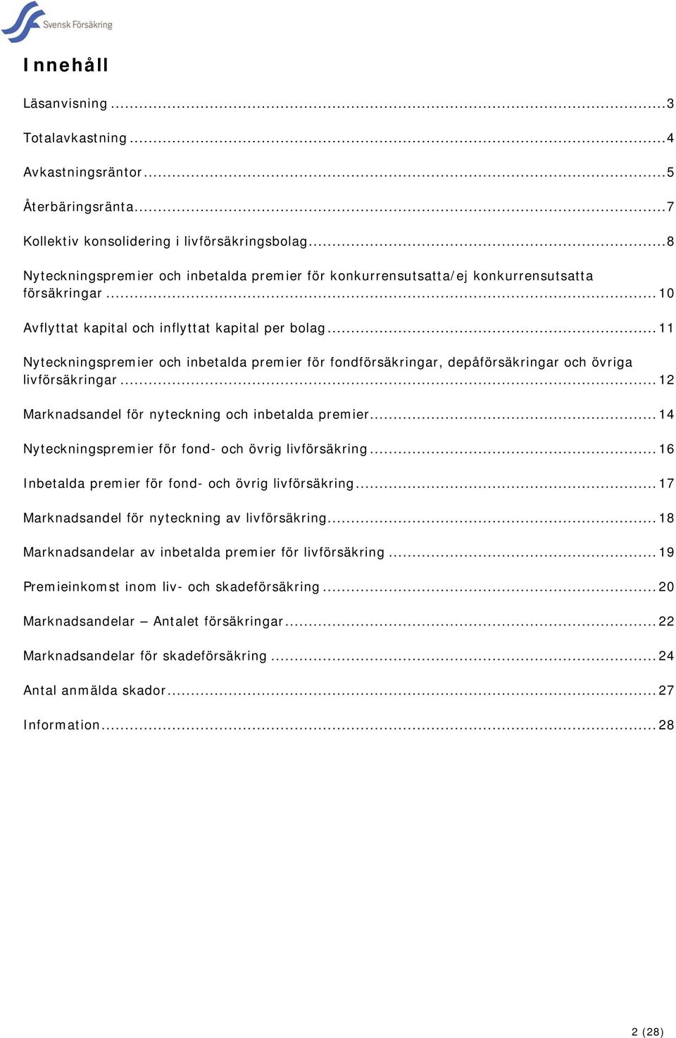 .. 11 Nyteckningspremier och inbetalda premier för fondförsäkringar, depåförsäkringar och övriga livförsäkringar... 12 Marknadsandel för nyteckning och inbetalda premier.