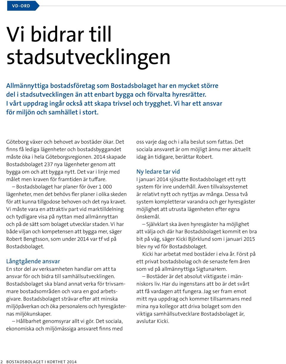 Det finns få lediga lägenheter och bostadsbyggandet måste öka i hela Göteborgsregionen. 2014 skapade Bostadsbolaget 237 nya lägenheter genom att bygga om och att bygga nytt.