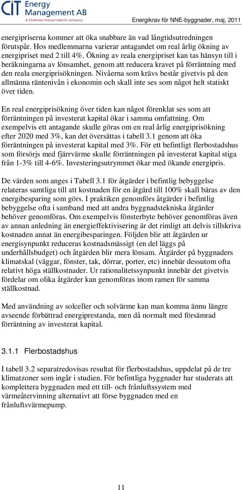 Ökning av reala energipriset kan tas hänsyn till i beräkningarna av lönsamhet, genom att reducera kravet på förräntning med den reala energiprisökningen.