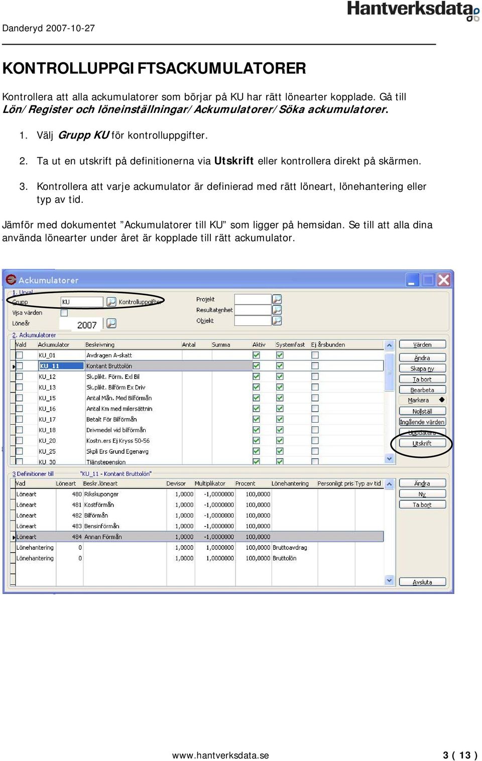 Ta ut en utskrift på definitionerna via Utskrift eller kontrollera direkt på skärmen. 3.