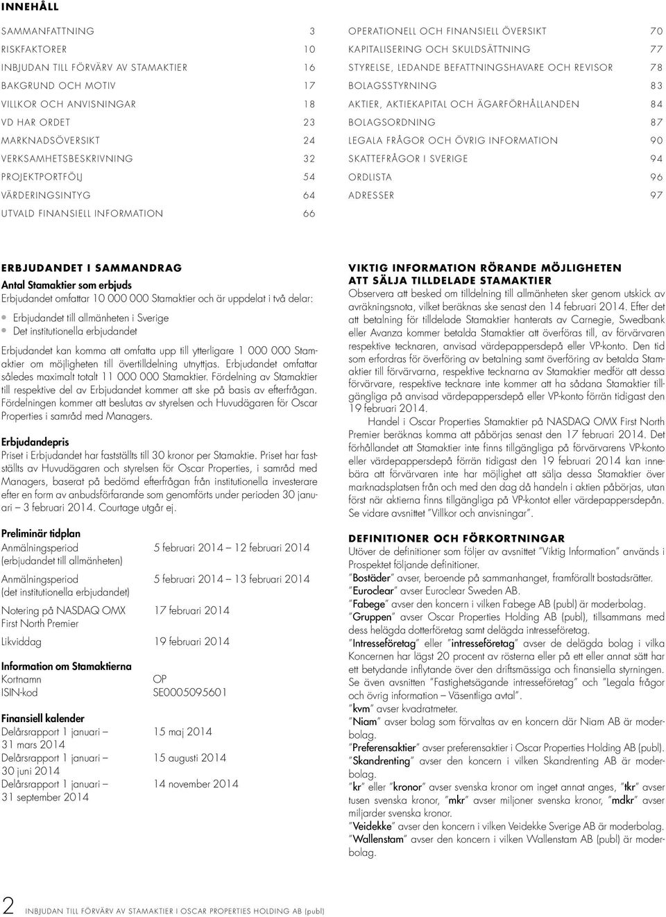 Bolagsstyrning 83 Aktier, aktiekapital och ägarförhållanden 84 Bolagsordning 87 Legala frågor och övrig information 90 Skattefrågor i Sverige 94 Ordlista 96 Adresser 97 ERBJUDANDET I SAMMANDRAG Antal