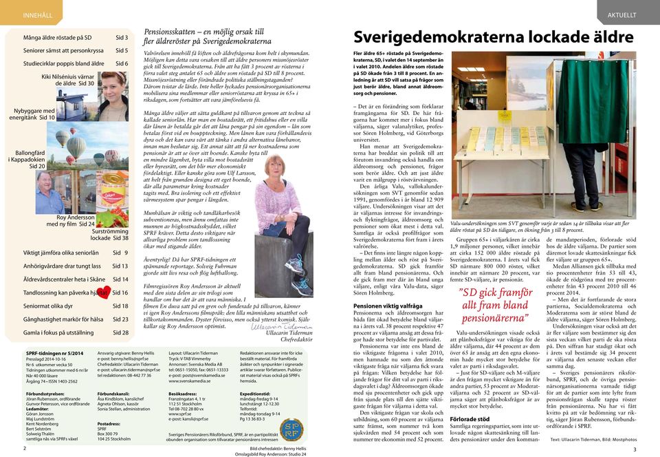 Tandlossning kan påverka hjärtat Sid 16 Seniormat olika dyr Sid 18 Gånghastighet markör för hälsa Sid 23 Gamla i fokus på utställning Sid 28 SPRF-tidningen nr 5/2014 Presslagd 2014-10-16 Nr 6