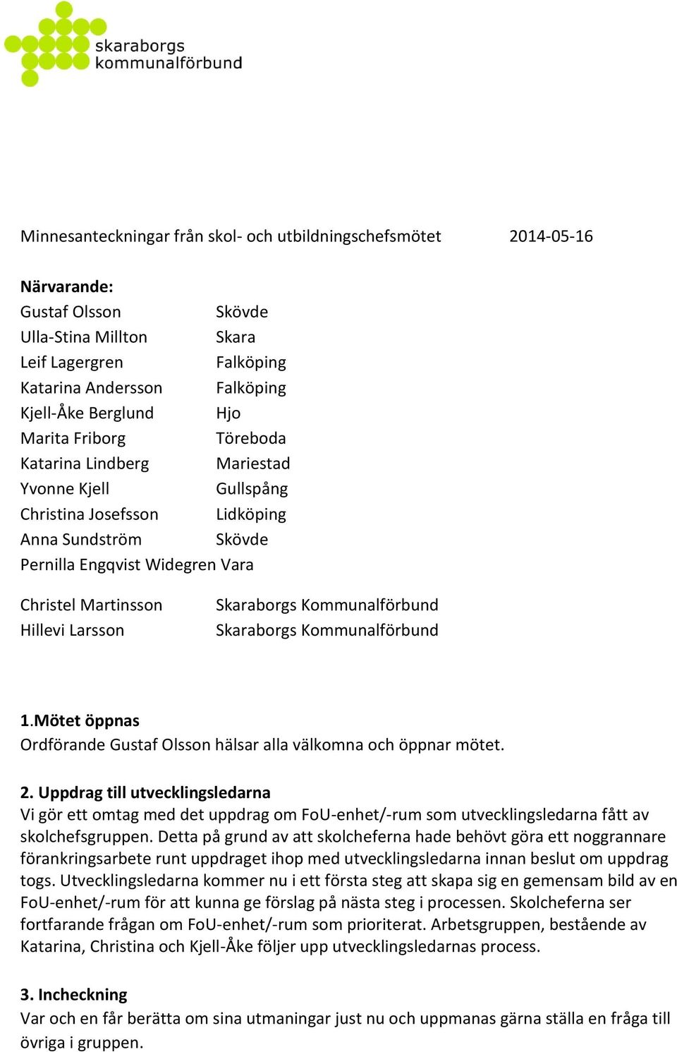 Skaraborgs Kommunalförbund Skaraborgs Kommunalförbund 1.Mötet öppnas Ordförande Gustaf Olsson hälsar alla välkomna och öppnar mötet. 2.