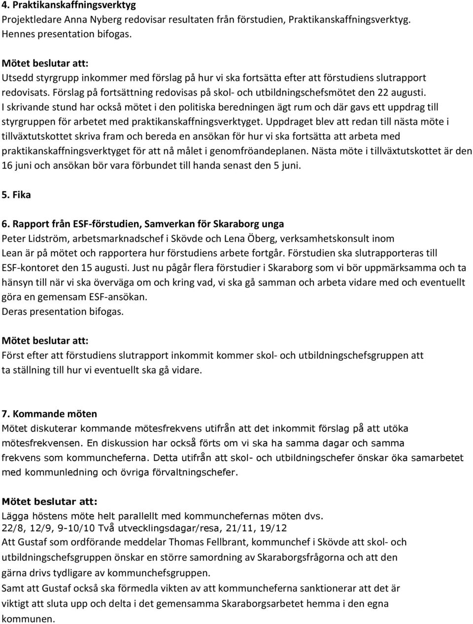 Förslag på fortsättning redovisas på skol- och utbildningschefsmötet den 22 augusti.