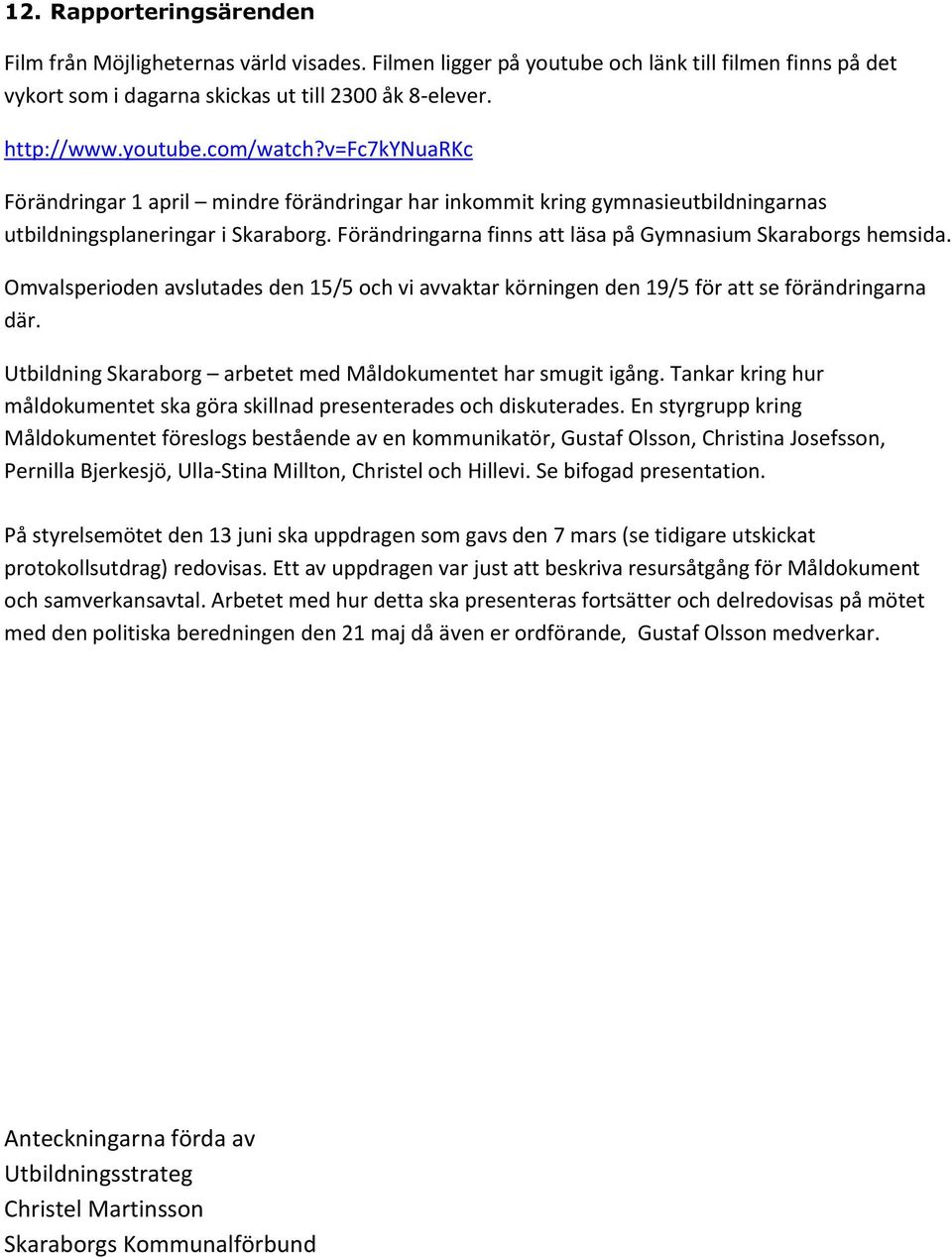 Omvalsperioden avslutades den 15/5 och vi avvaktar körningen den 19/5 för att se förändringarna där. Utbildning Skaraborg arbetet med Måldokumentet har smugit igång.