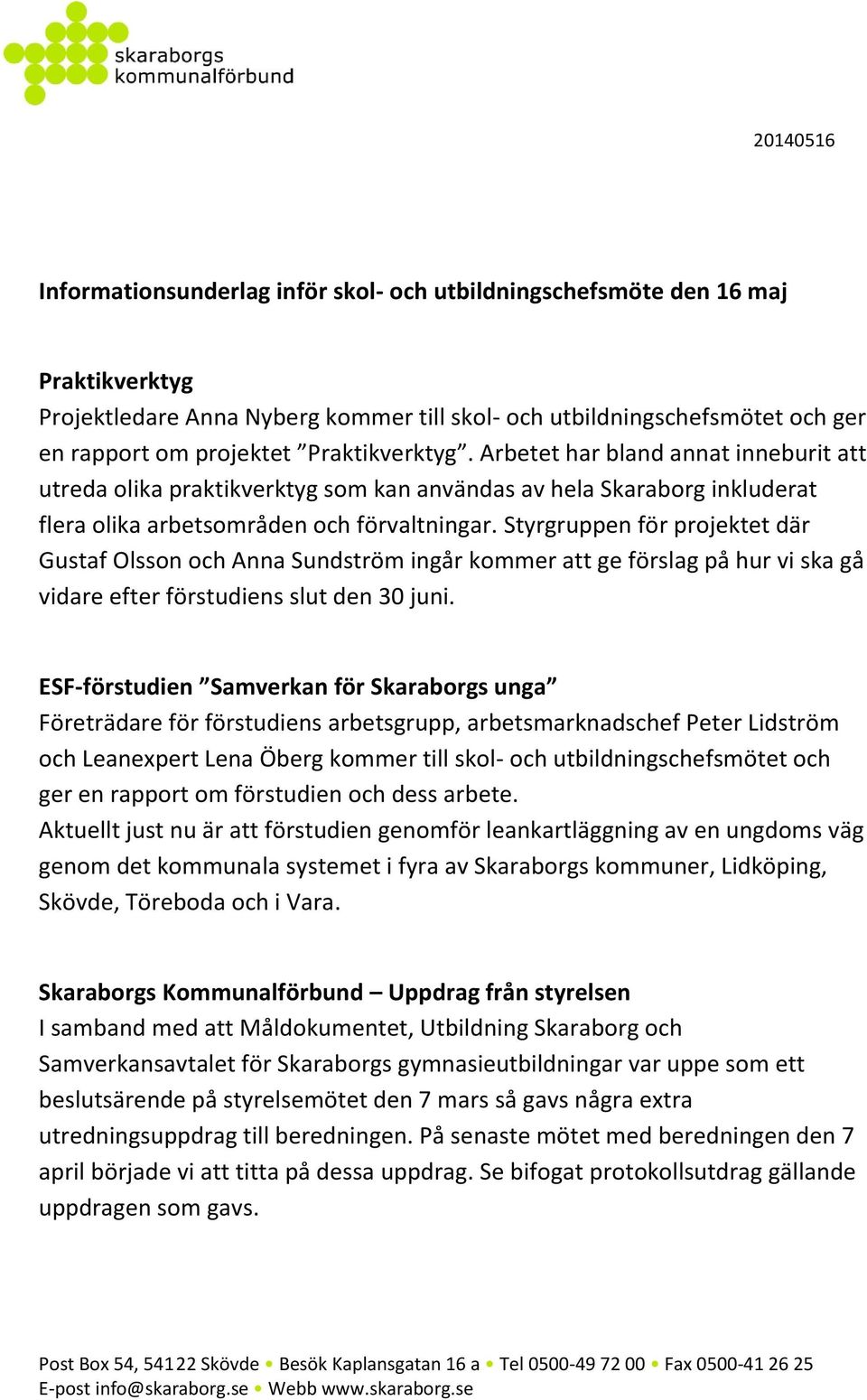 Styrgruppen för projektet där Gustaf Olsson och Anna Sundström ingår kommer att ge förslag på hur vi ska gå vidare efter förstudiens slut den 30 juni.