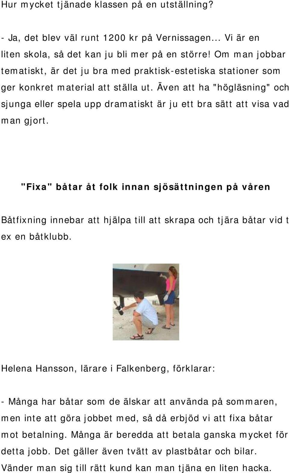 Även att ha "högläsning" och sjunga eller spela upp dramatiskt är ju ett bra sätt att visa vad man gjort.