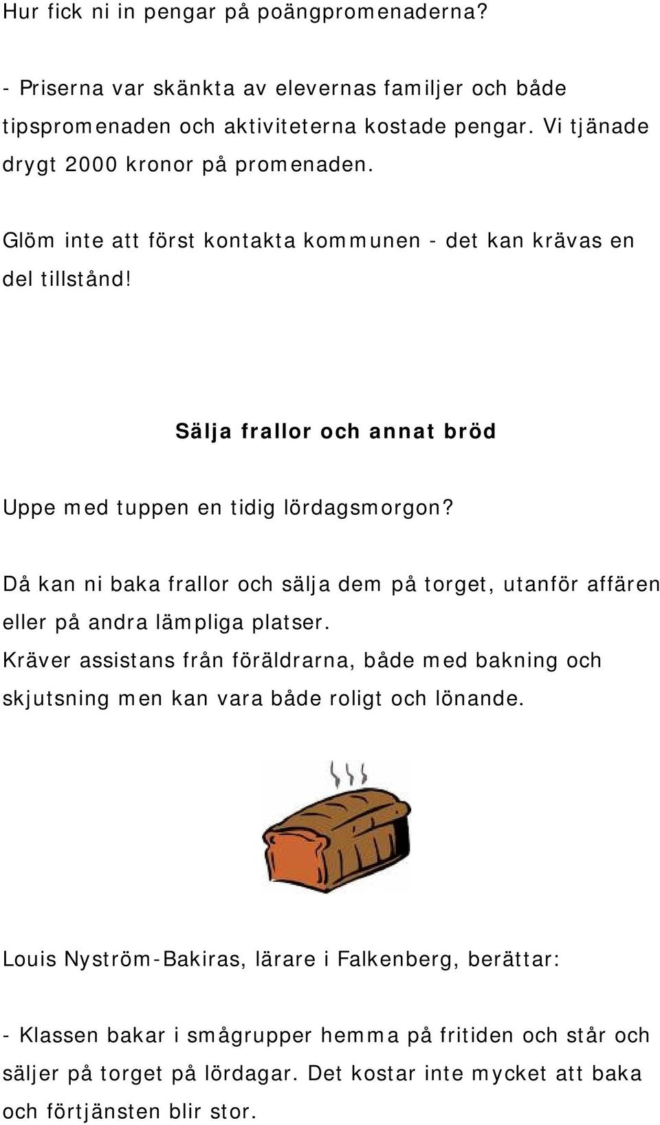 Då kan ni baka frallor och sälja dem på torget, utanför affären eller på andra lämpliga platser.