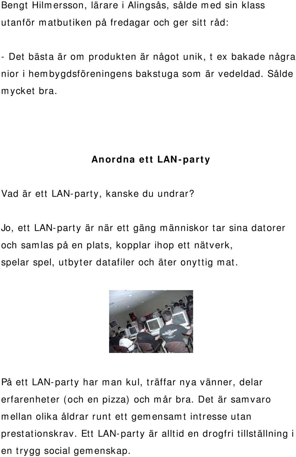 Jo, ett LAN-party är när ett gäng människor tar sina datorer och samlas på en plats, kopplar ihop ett nätverk, spelar spel, utbyter datafiler och äter onyttig mat.