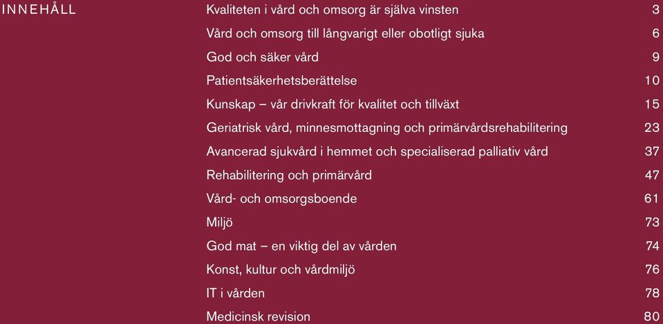 primärvårdsrehabilitering 23 Avancerad sjukvård i hemmet och specialiserad palliativ vård 37 Rehabilitering och primärvård 47