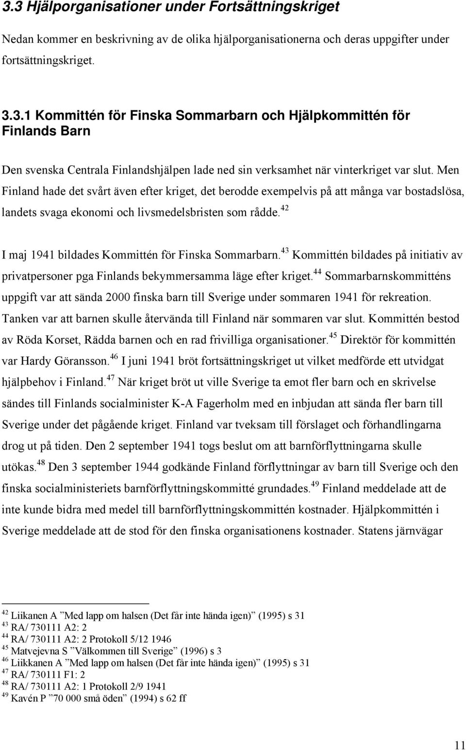 42 I maj 1941 bildades Kommittén för Finska Sommarbarn. 43 Kommittén bildades på initiativ av privatpersoner pga Finlands bekymmersamma läge efter kriget.