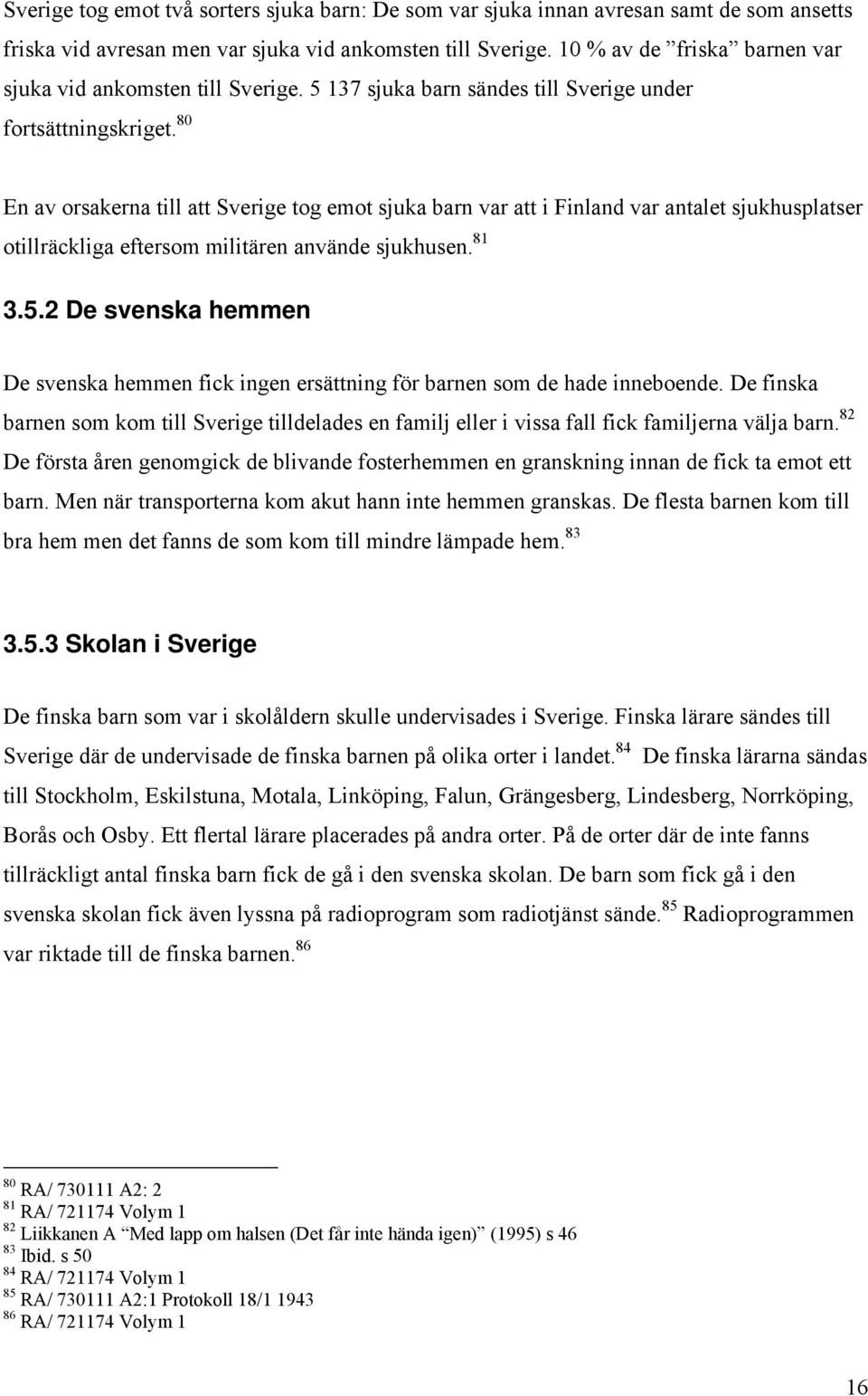 80 En av orsakerna till att Sverige tog emot sjuka barn var att i Finland var antalet sjukhusplatser otillräckliga eftersom militären använde sjukhusen. 81 3.5.