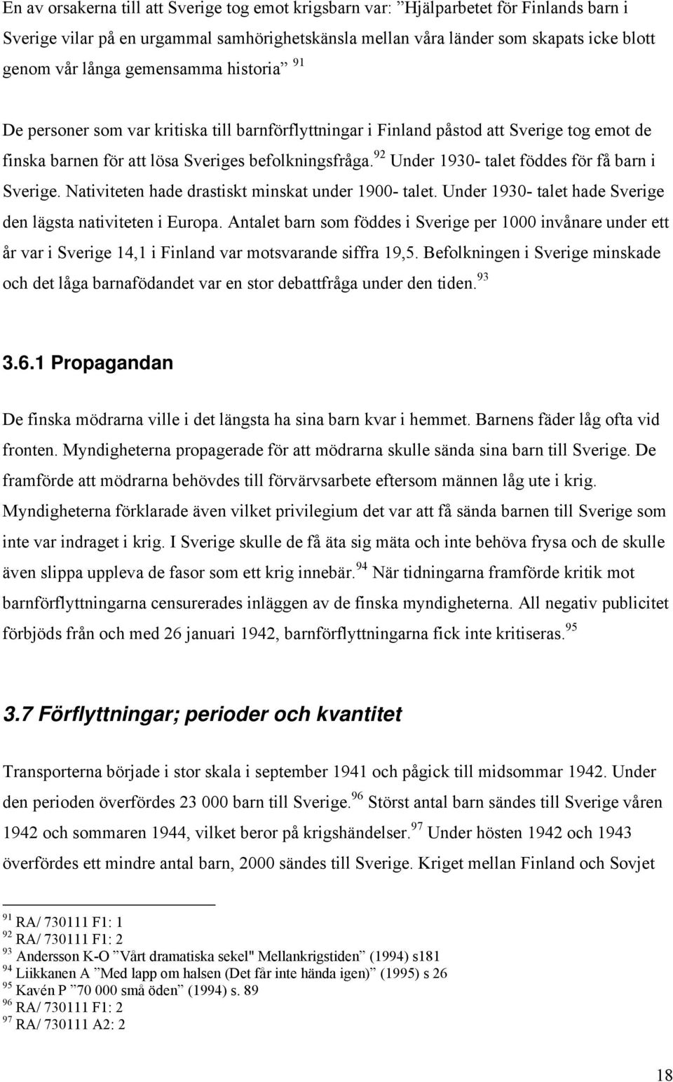 92 Under 1930- talet föddes för få barn i Sverige. Nativiteten hade drastiskt minskat under 1900- talet. Under 1930- talet hade Sverige den lägsta nativiteten i Europa.
