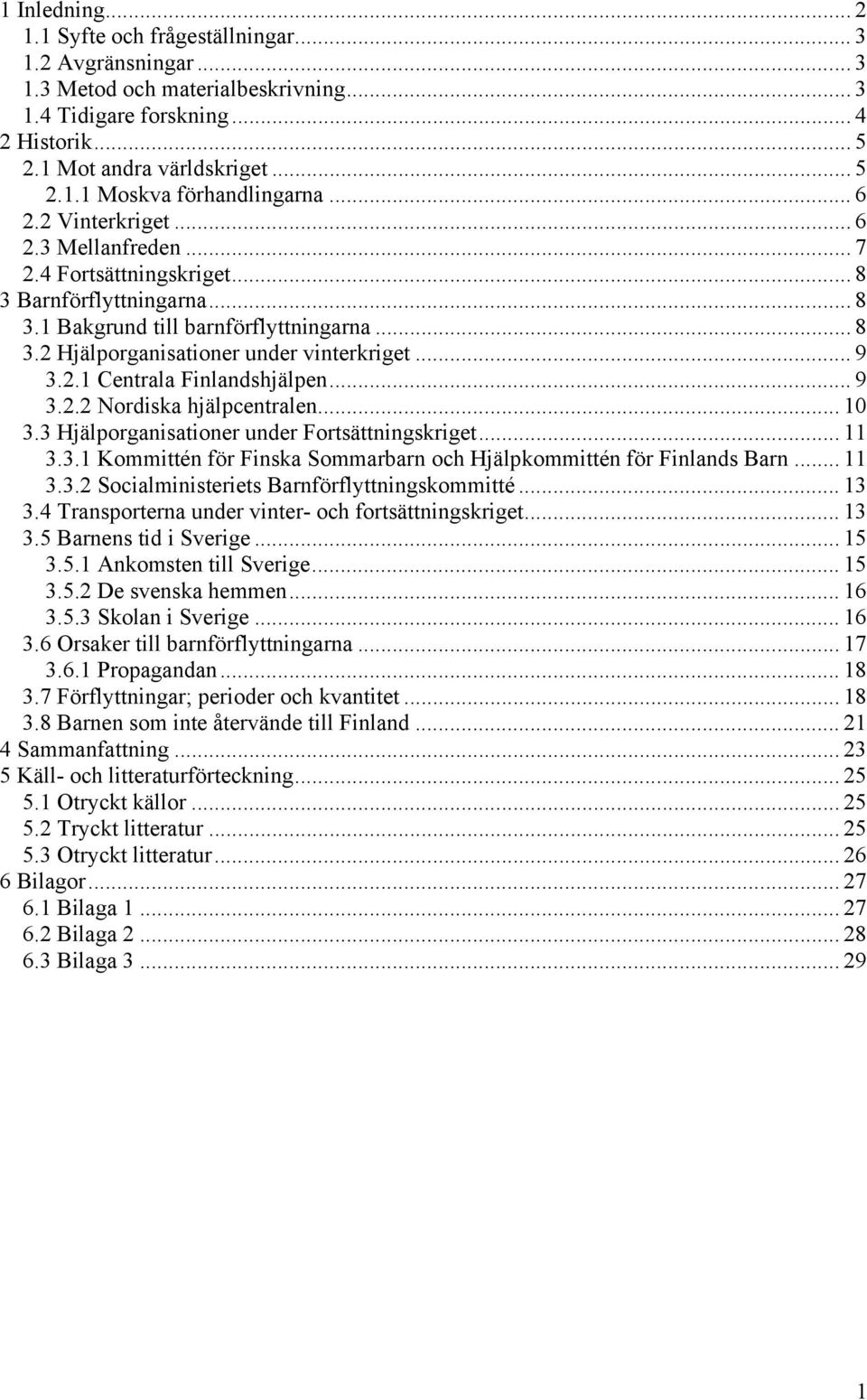 2.1 Centrala Finlandshjälpen... 9 3.2.2 Nordiska hjälpcentralen... 10 3.3 Hjälporganisationer under Fortsättningskriget... 11 3.3.1 Kommittén för Finska Sommarbarn och Hjälpkommittén för Finlands Barn.