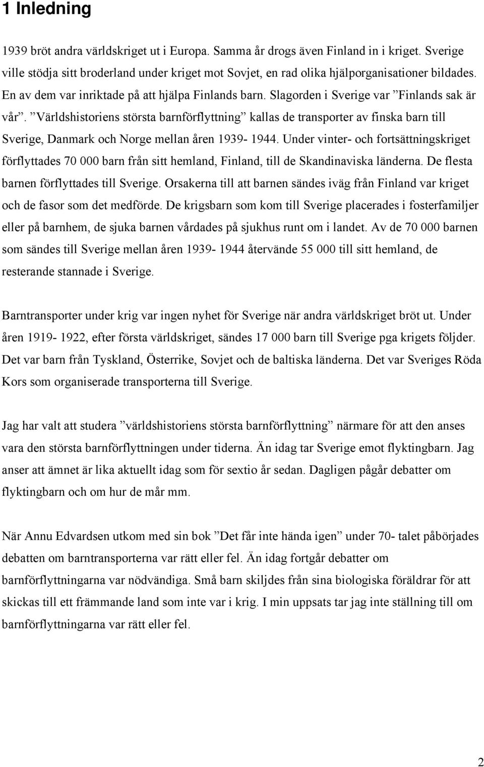 Världshistoriens största barnförflyttning kallas de transporter av finska barn till Sverige, Danmark och Norge mellan åren 1939-1944.