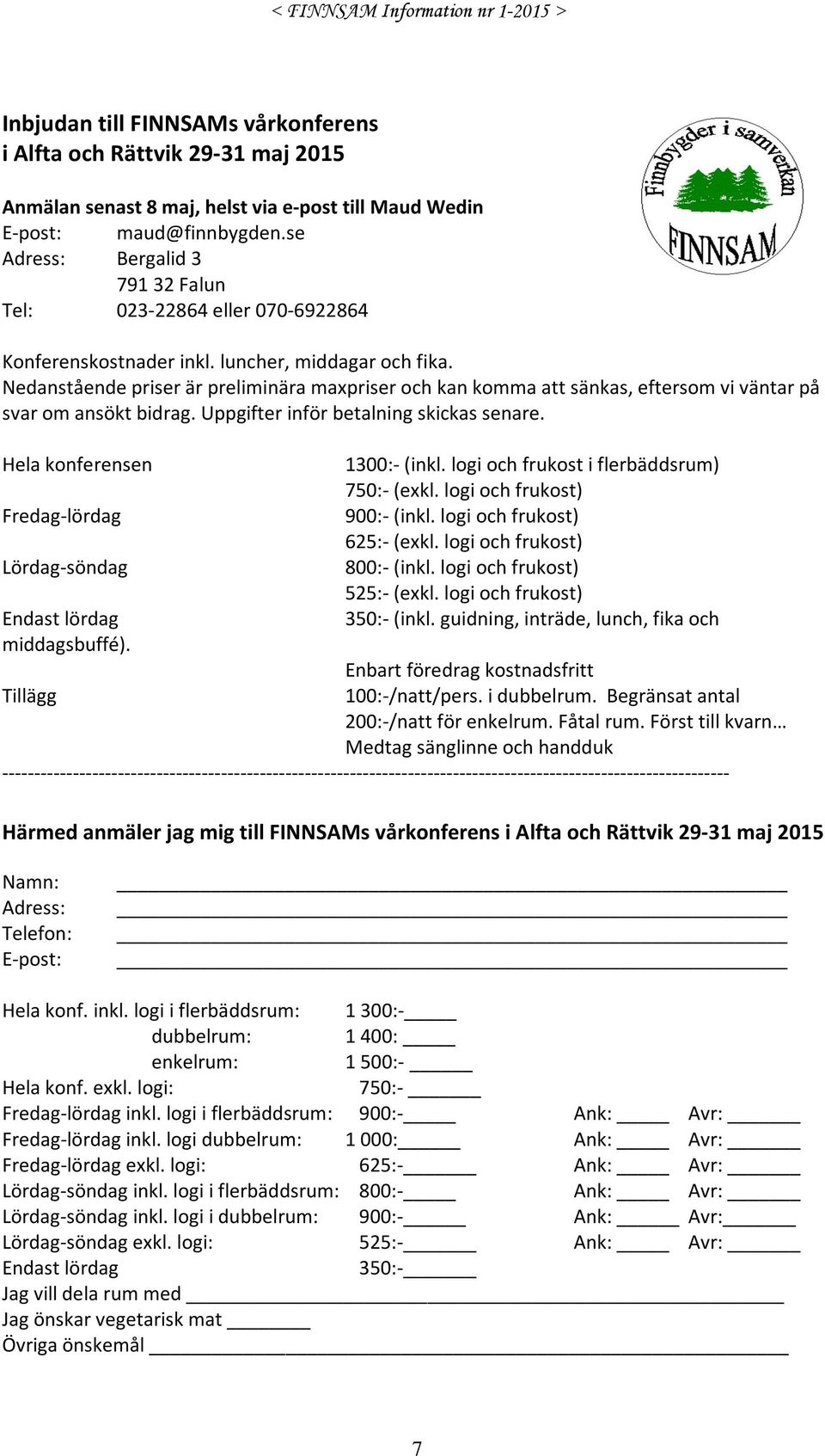 Nedanstående priser är preliminära maxpriser och kan komma att sänkas, eftersom vi väntar på svar om ansökt bidrag. Uppgifter inför betalning skickas senare. Hela konferensen 1300:- (inkl.