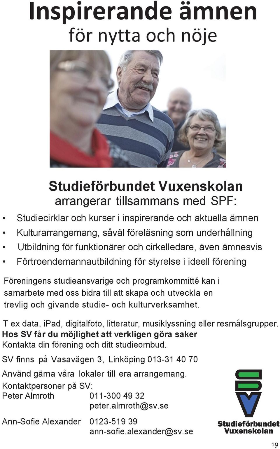 oss bidra till att skapa och utveckla en trevlig och givande studie- och kulturverksamhet. T ex data, ipad, digitalfoto, litteratur, musiklyssning eller resmålsgrupper.