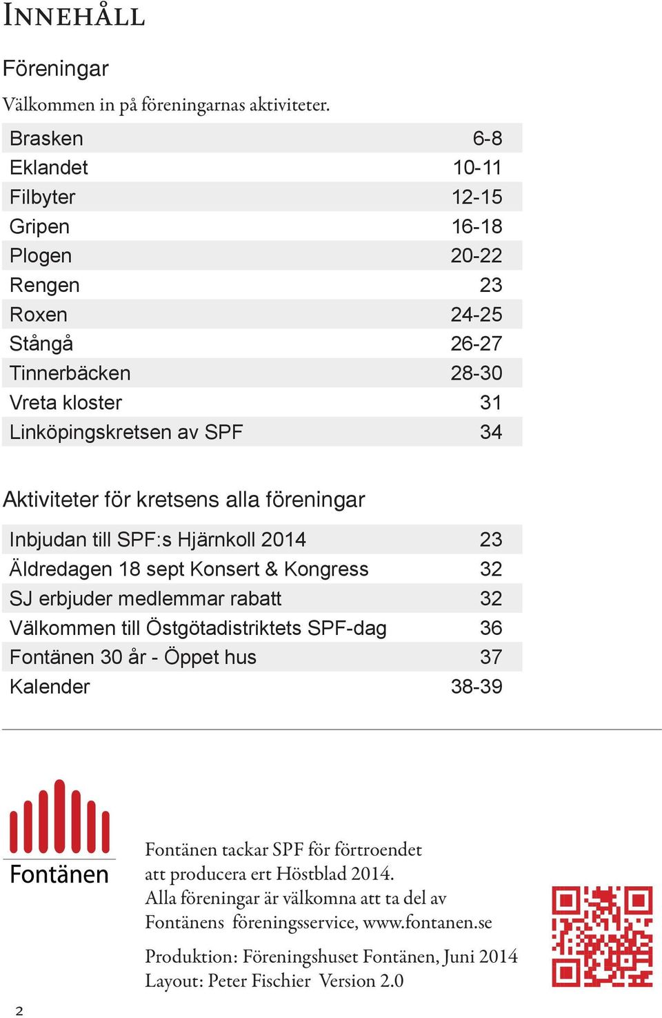 Aktiviteter för kretsens alla föreningar Inbjudan till SPF:s Hjärnkoll 2014 23 Äldredagen 18 sept Konsert & Kongress 32 SJ erbjuder medlemmar rabatt 32 Välkommen till