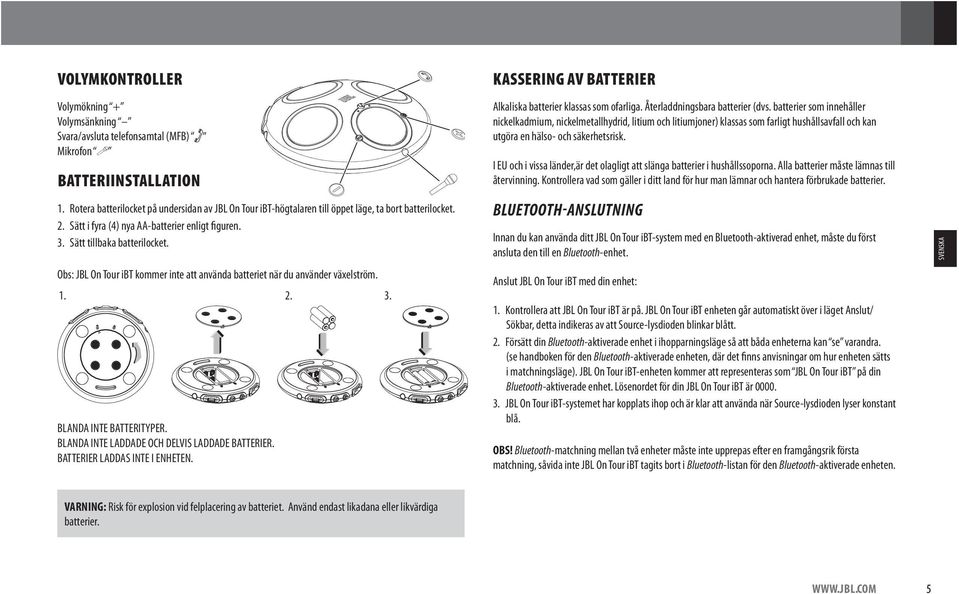 Obs: JBL On Tour ibt kommer inte att använda batteriet när du använder växelström. 1. 2. 3. BLANDA INTE BATTERITYPER. BLANDA INTE LADDADE OCH DELVIS LADDADE BATTERIER. BATTERIER LADDAS INTE I ENHETEN.
