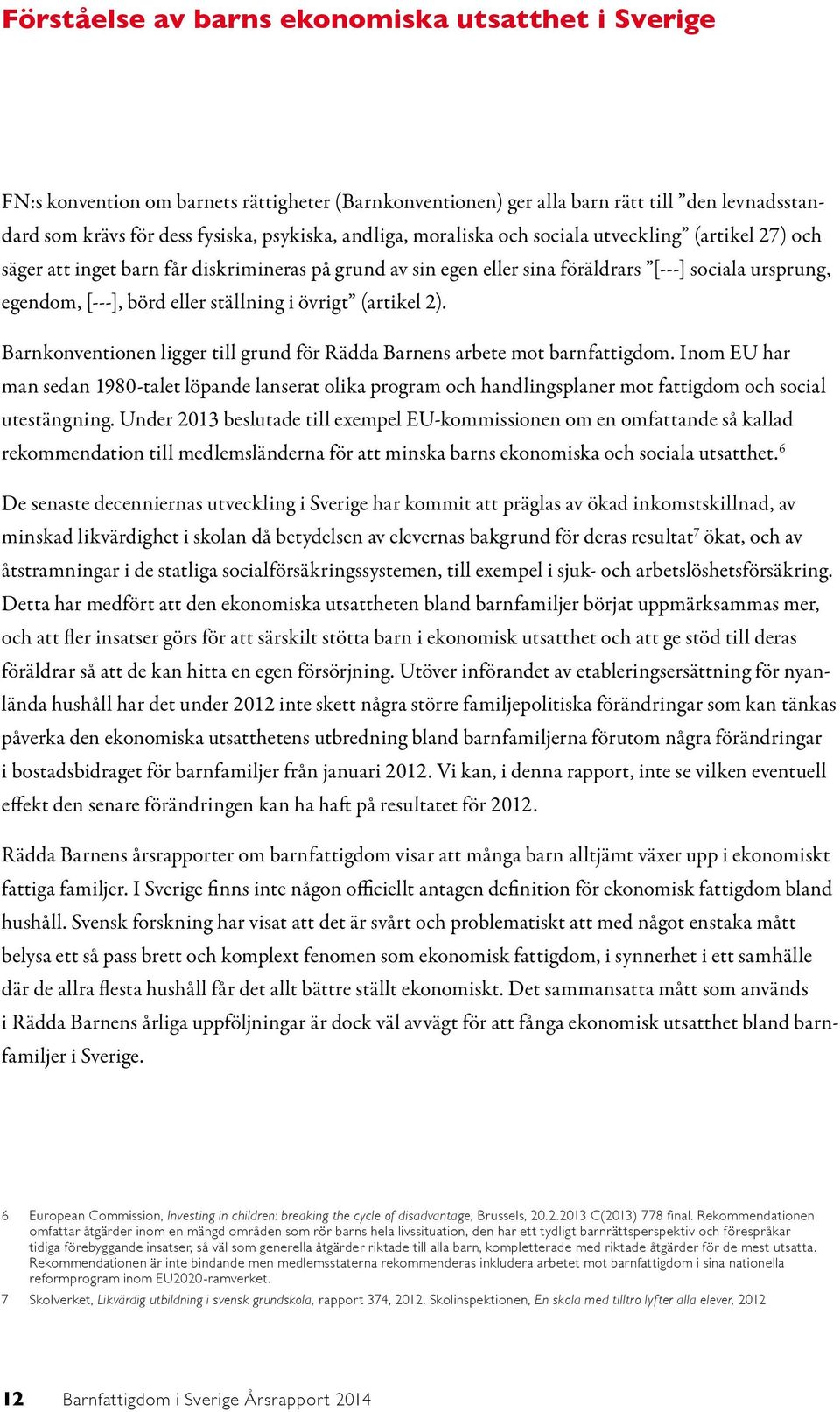 övrigt (artikel 2). Barnkonventionen ligger till grund för Rädda Barnens arbete mot barnfattigdom.