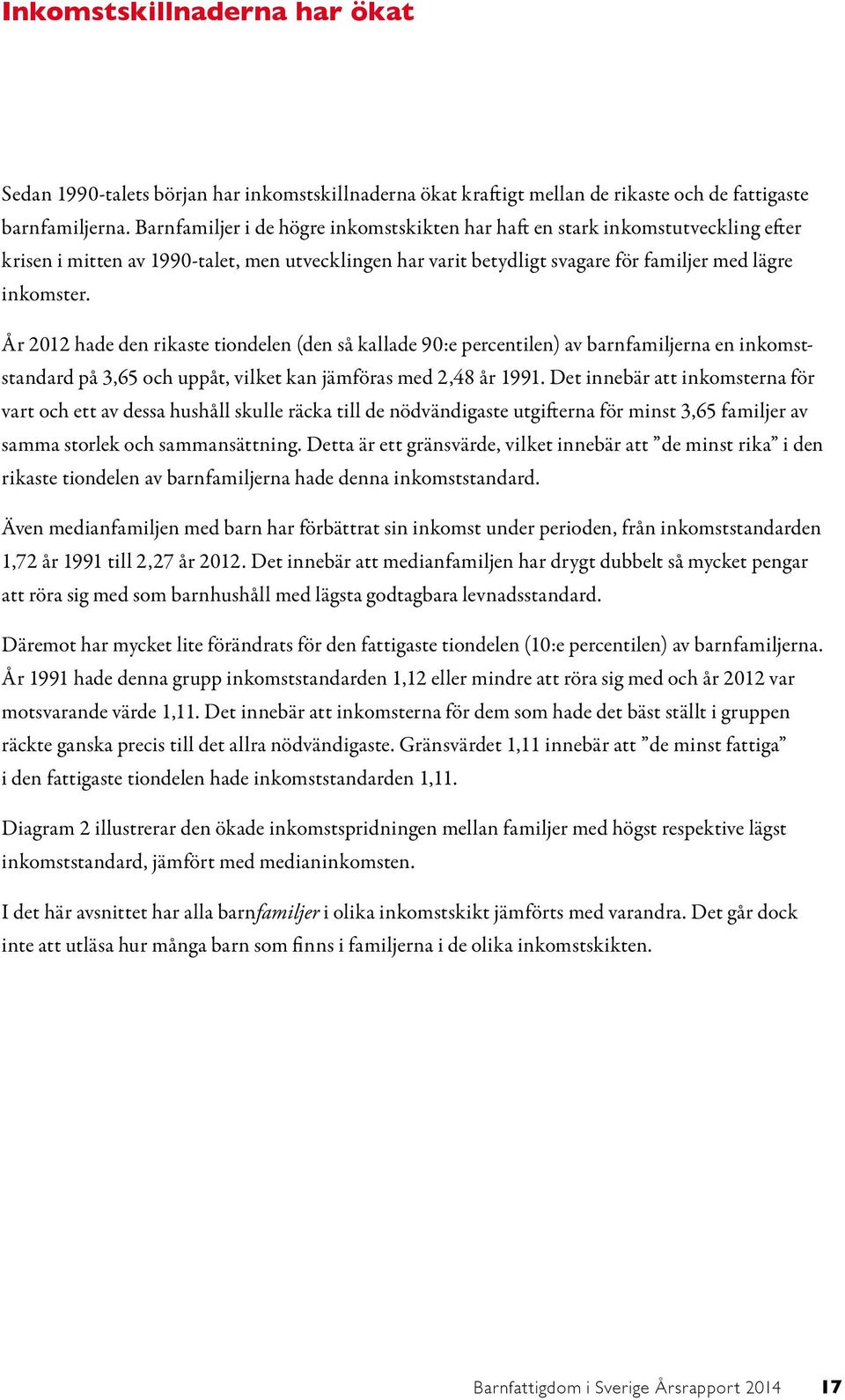 År 2012 hade den rikaste tiondelen (den så kallade 90:e percentilen) av barnfamiljerna en inkomststandard på 3,65 och uppåt, vilket kan jämföras med 2,48 år 1991.