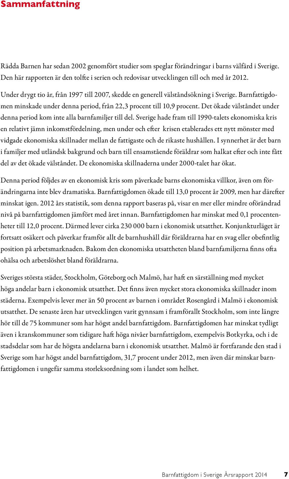 Barnfattigdomen minskade under denna period, från 22,3 procent till 10,9 procent. Det ökade välståndet under denna period kom inte alla barnfamiljer till del.