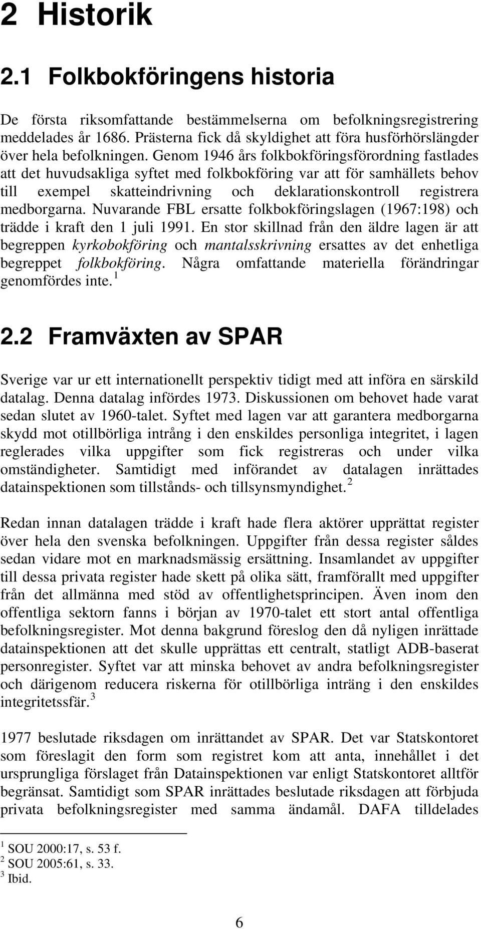 Genom 1946 års folkbokföringsförordning fastlades att det huvudsakliga syftet med folkbokföring var att för samhällets behov till exempel skatteindrivning och deklarationskontroll registrera